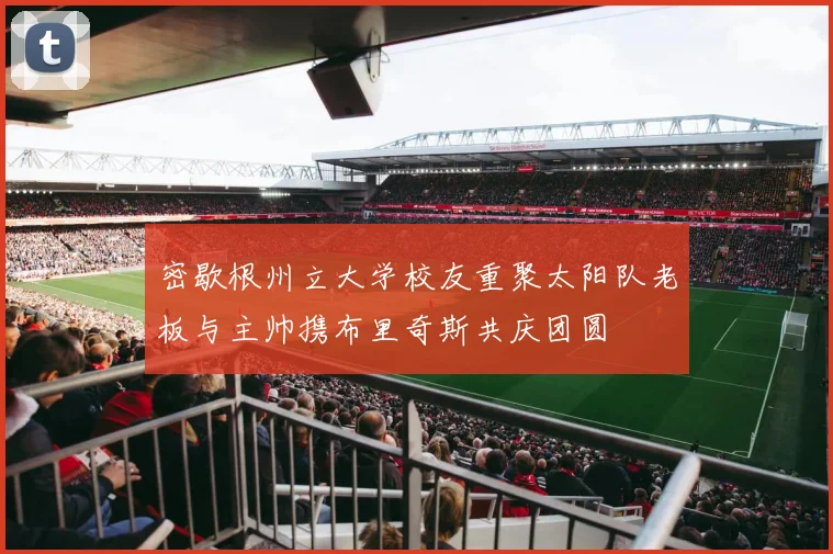 密歇根州立大学校友重聚太阳队老板与主帅携布里奇斯共庆团圆