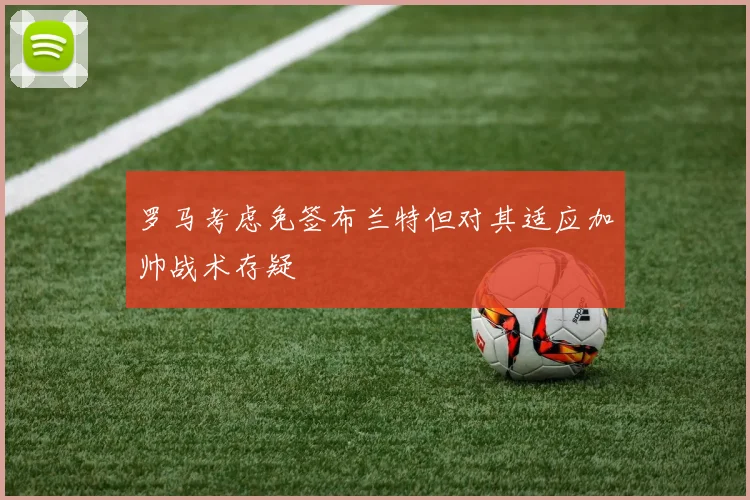 罗马考虑免签布兰特但对其适应加帅战术存疑